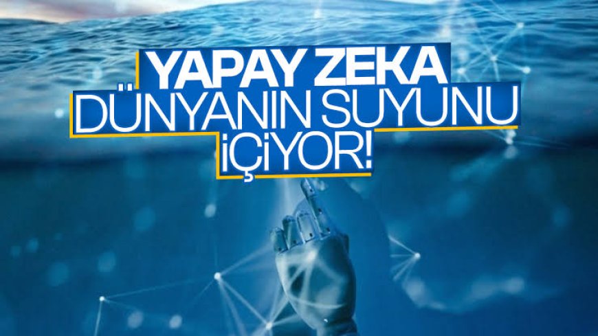 Yapay Zeka Dünya'yı Kurutuyor.