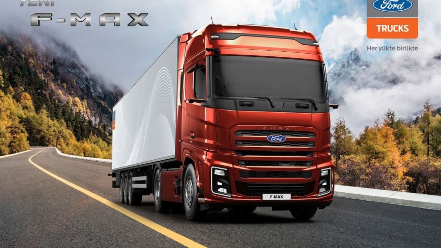 Ford Trucks, yeni F-MAX’i Türkiye yollarında tanıtacak